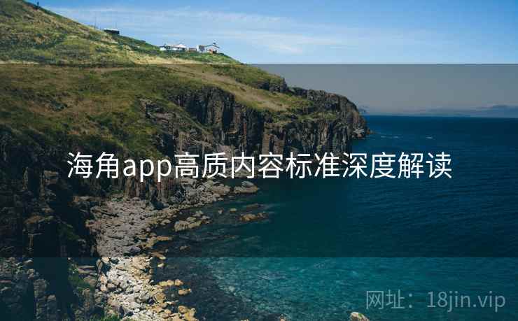 海角app高质内容标准深度解读