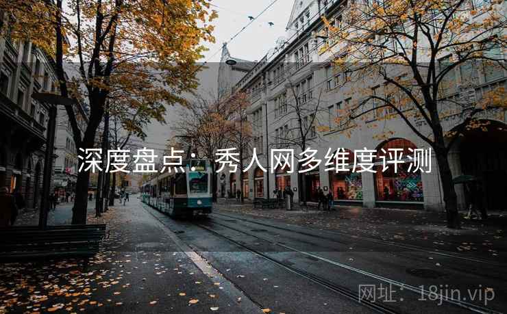 深度盘点:秀人网多维度评测