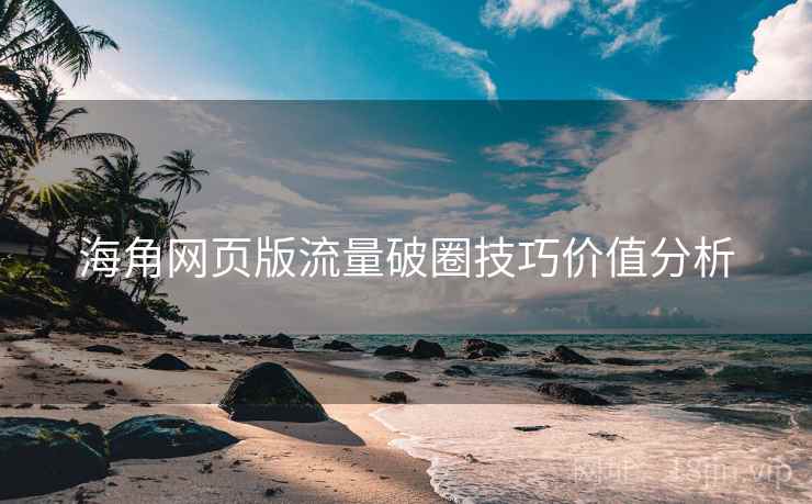 海角网页版流量破圈技巧价值分析